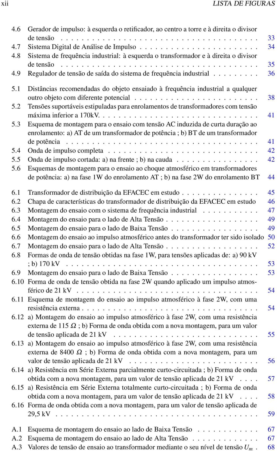 9 Regulador de tensão de saída do sistema de frequência industrial......... 36 5.1 Distâncias recomendadas do objeto ensaiado à frequência industrial a qualquer outro objeto com diferente potencial.