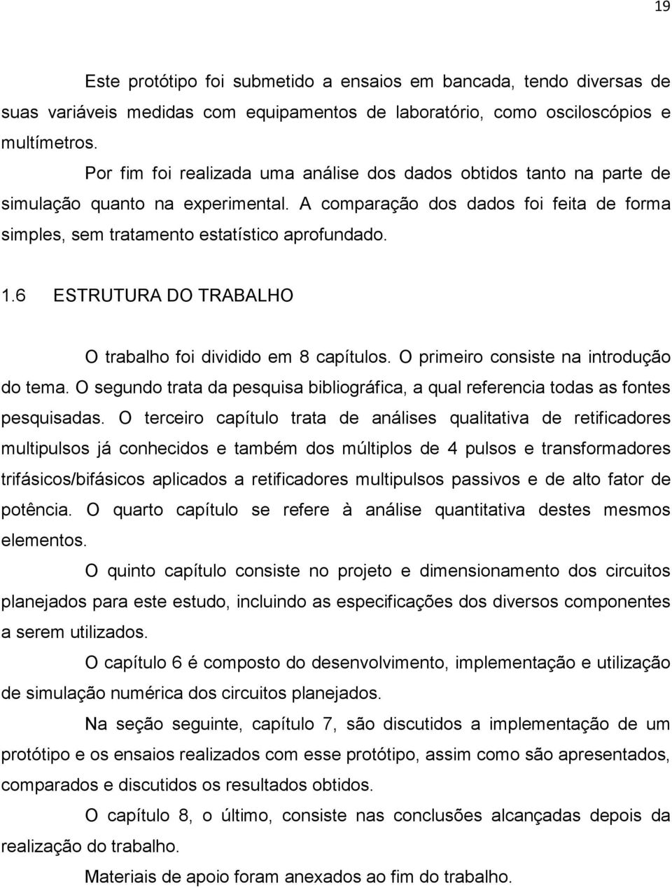 ESTRUTURA DO TRABALHO O trabalho foi dividido em 8 capítulos. O primeiro consiste na introdução do tema. O segundo trata da pesquisa bibliográfica, a qual referencia todas as fontes pesquisadas.