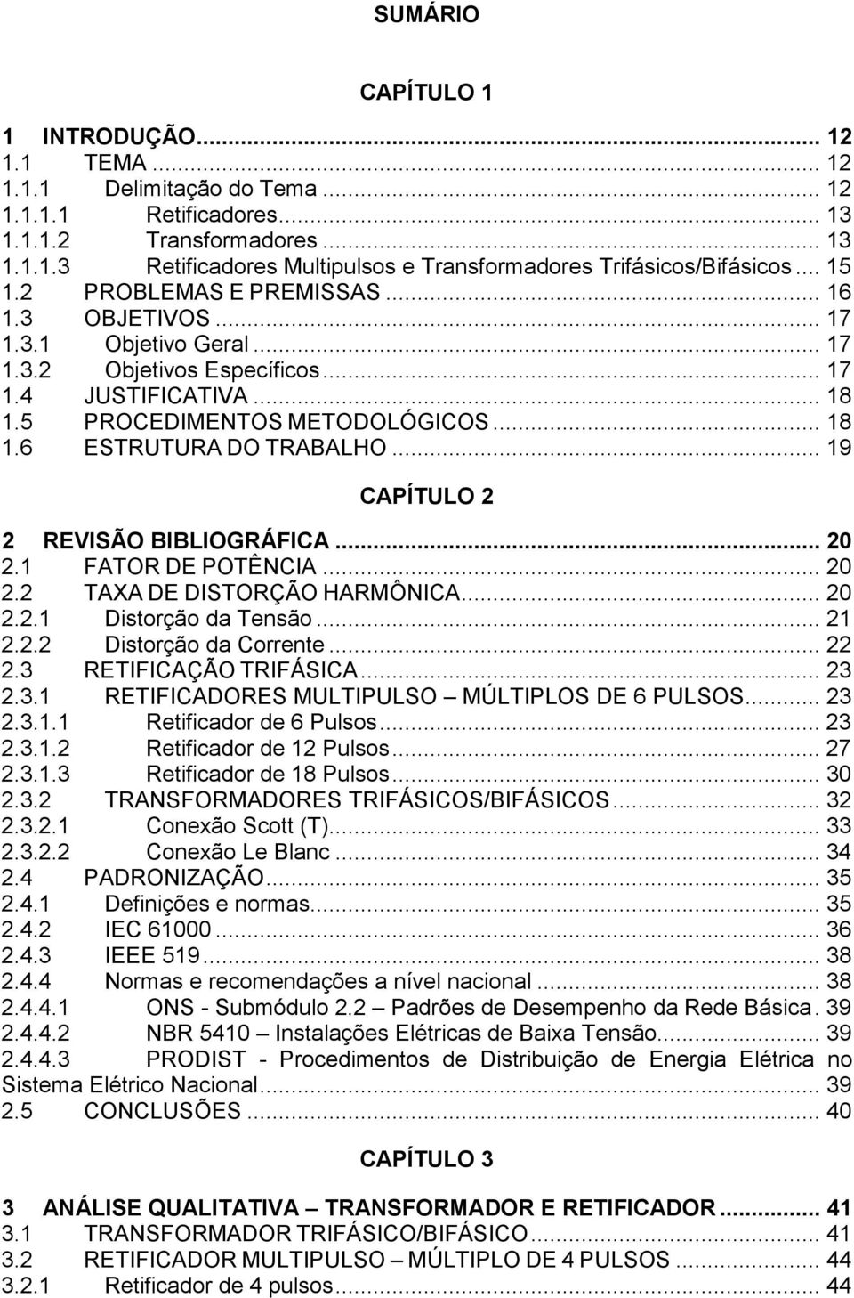 .. 19 CAPÍTULO REVSÃO BBLOGRÁFCA....1 FATOR DE POTÊNCA.... TAXA DE DSTORÇÃO HARMÔNCA.....1 Distorção da Tensão... 1.. Distorção da Corrente.... RETFCAÇÃO TRFÁSCA.