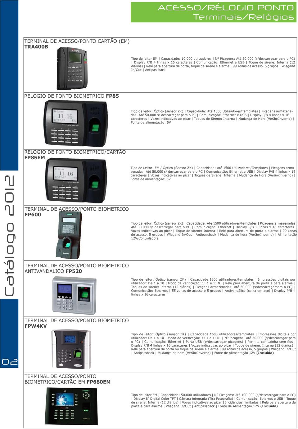 acesso, 5 grupos Wiegand In/Out Antipassback RELOGIO DE PONTO BIOMETRICO FP85 Tipo de leitor: Óptico (sensor ZK) Capacidade: Até 1500 Utilizadores/Templates Picagens armazenadas: Até 50.