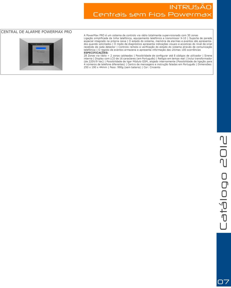 diagnóstico apresenta indicações visuais e acústicas do nível de sinal recebido de cada detector Controlo remoto e verificação do estado do sistema através de comunicação telefónica O registo de