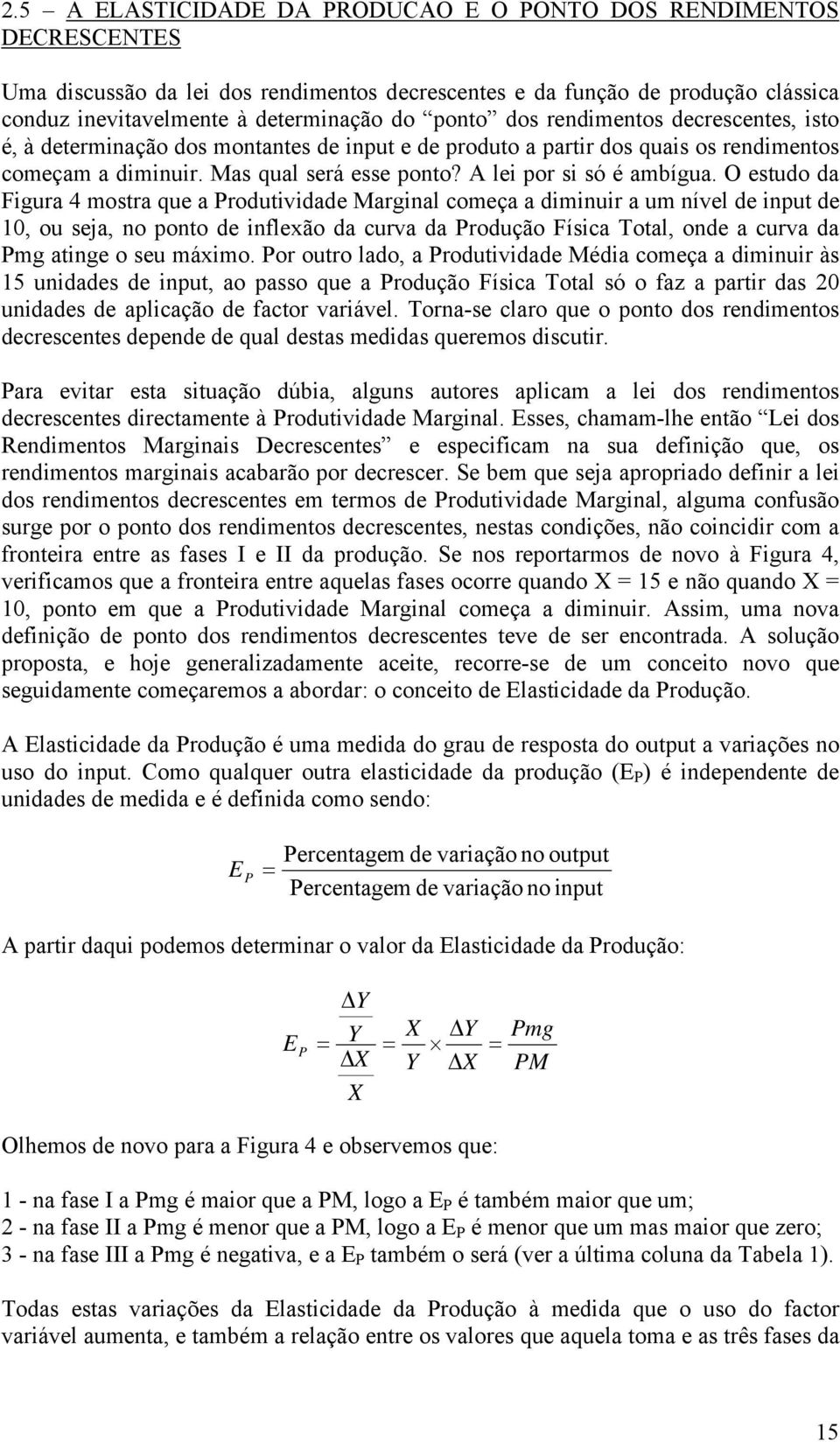 O estudo da Figura 4 mostra que a Produtividade Marginal começa a diminuir a um nível de input de 0, ou seja, no ponto de inflexão da curva da Produção Física Total, onde a curva da Pmg atinge o seu