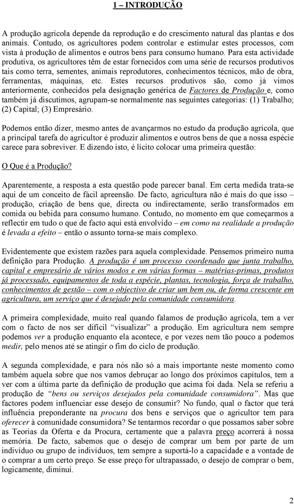 Para esta actividade produtiva, os agricultores têm de estar fornecidos com uma série de recursos produtivos tais como terra, sementes, animais reprodutores, conhecimentos técnicos, mão de obra,