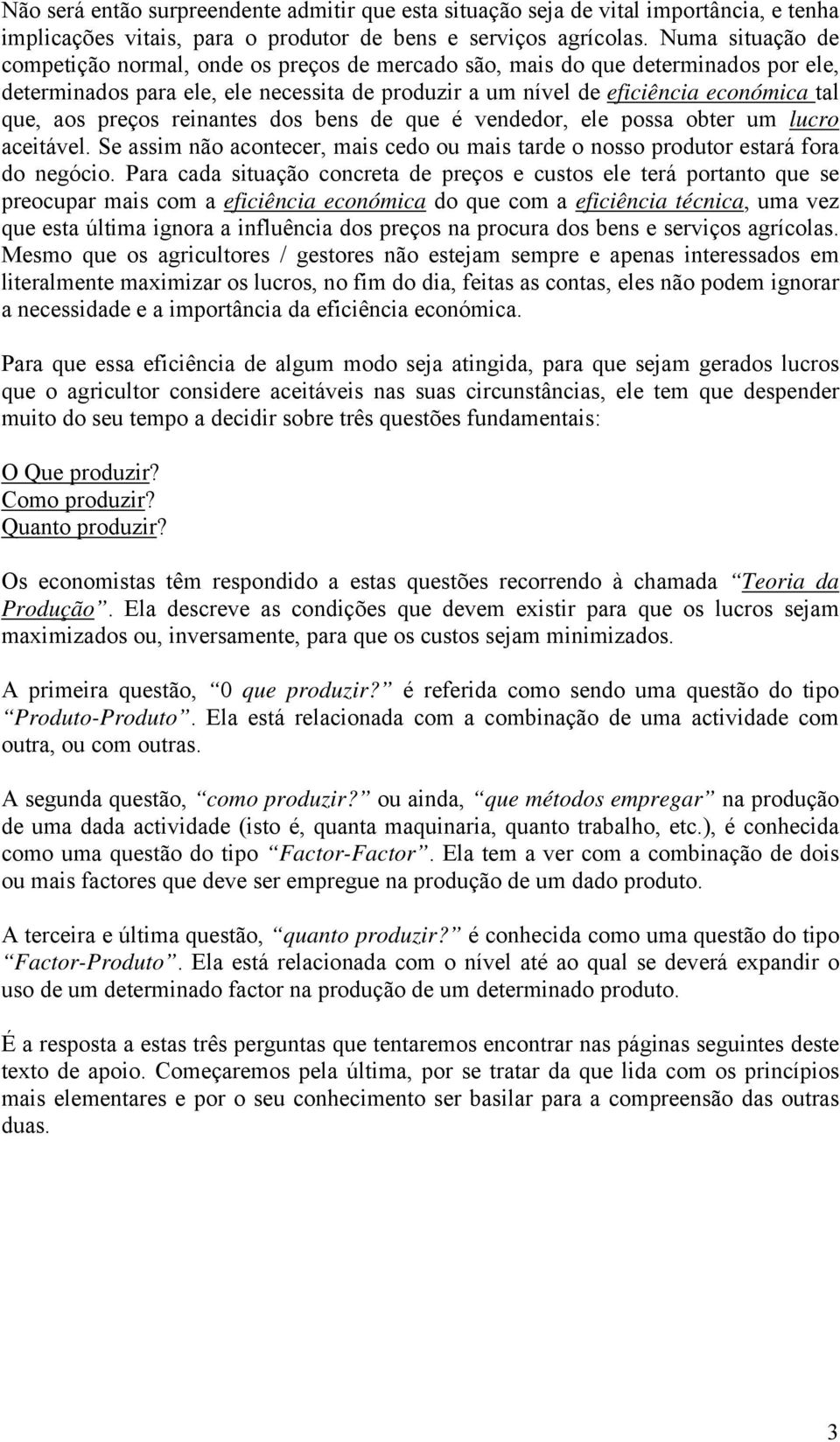 preços reinantes dos bens de que é vendedor, ele possa obter um lucro aceitável. Se assim não acontecer, mais cedo ou mais tarde o nosso produtor estará fora do negócio.