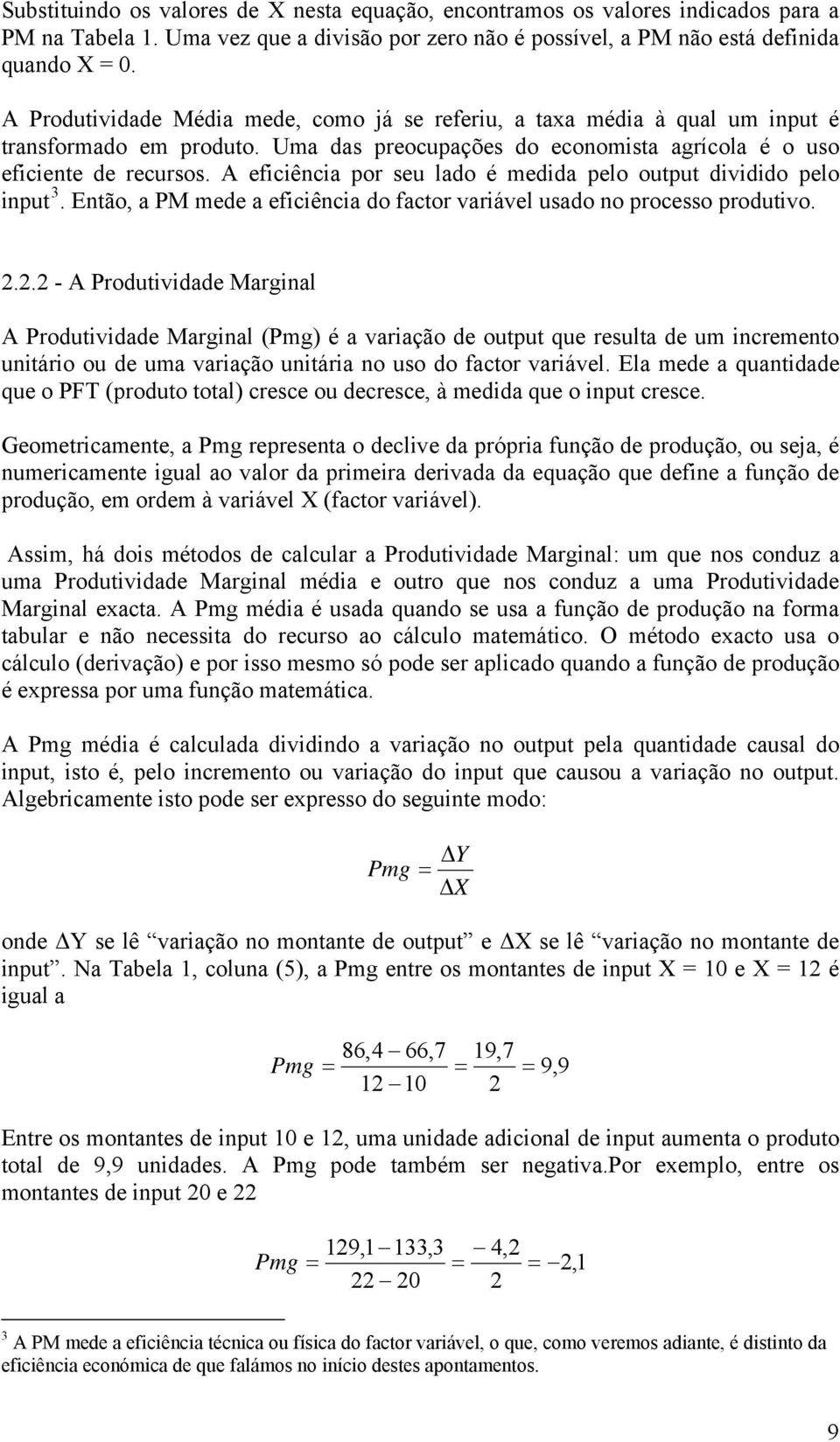 A eficiência por seu lado é medida pelo output dividido pelo input 3. Então, a PM mede a eficiência do factor variável usado no processo produtivo.