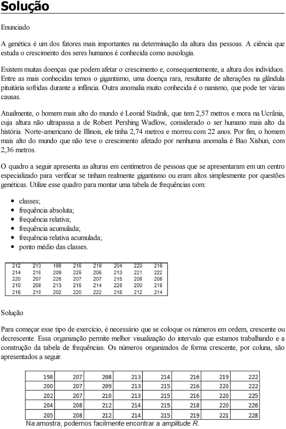 Entre as mais conhecidas temos o gigantismo, uma doença rara, resultante de alterações na glândula pituitária sofridas durante a infância.