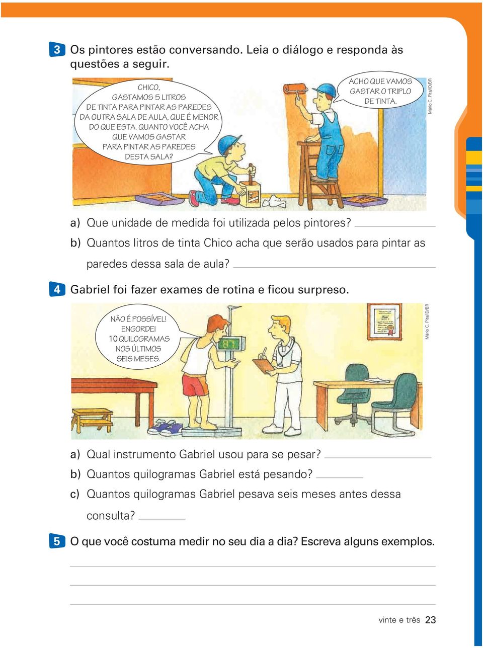 b) Quantos litros de tinta Chico acha que serão usados para pintar as paredes dessa sala de aula? 4 Gabriel foi fazer exames de rotina e ficou surpreso. Não é possível!