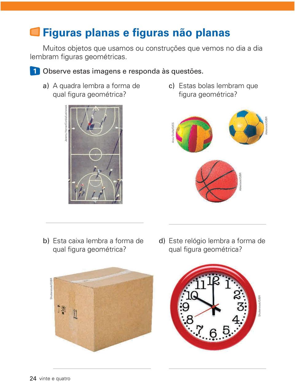 c) Estas bolas lembram que figura geométrica? b) Esta caixa lembra a forma de qual figura geométrica?