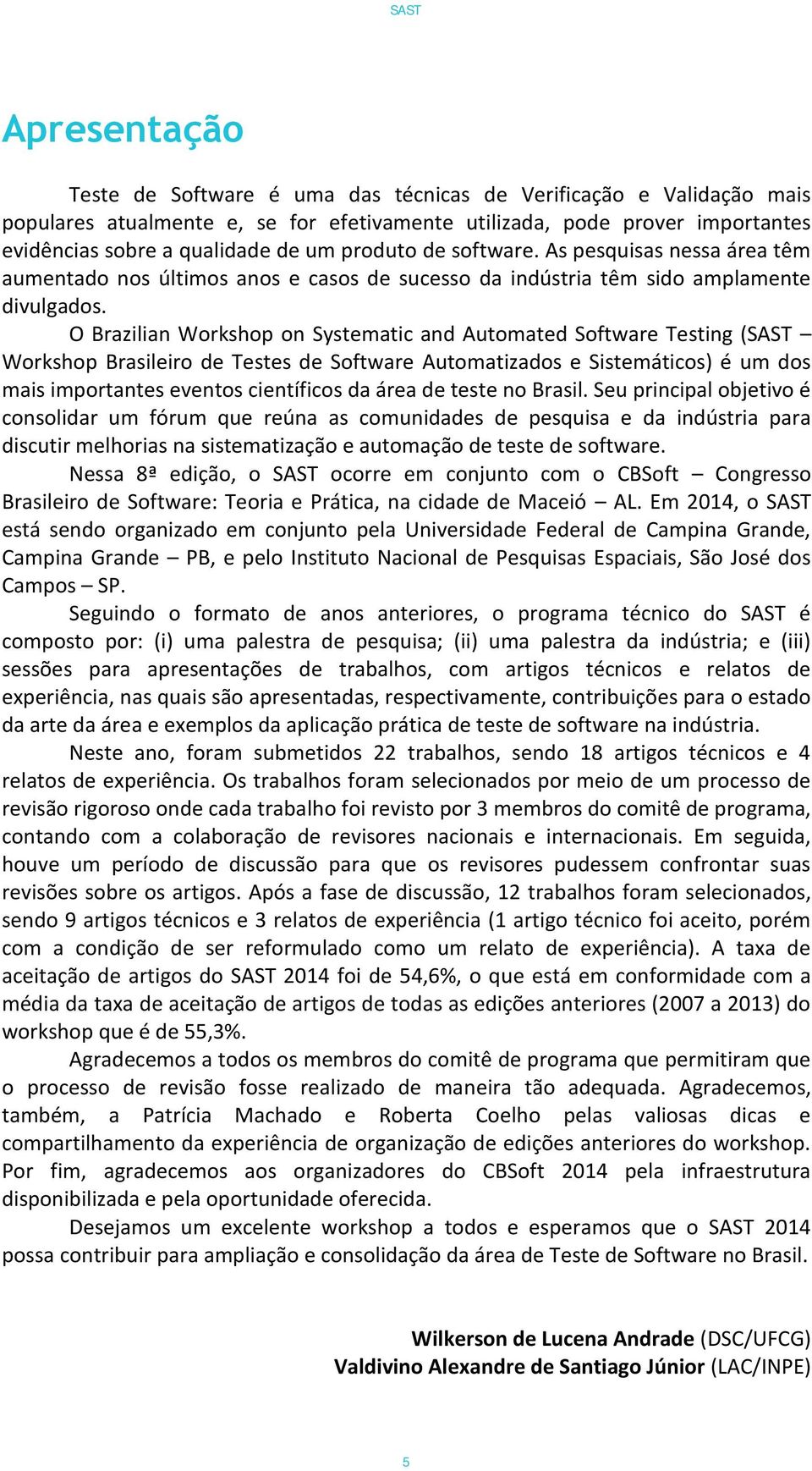 O Brazilian Workshop on Systematic and Automated Software Testing (SAST Workshop Brasileiro de Testes de Software Automatizados e Sistemáticos) é um dos mais importantes eventos científicos da área