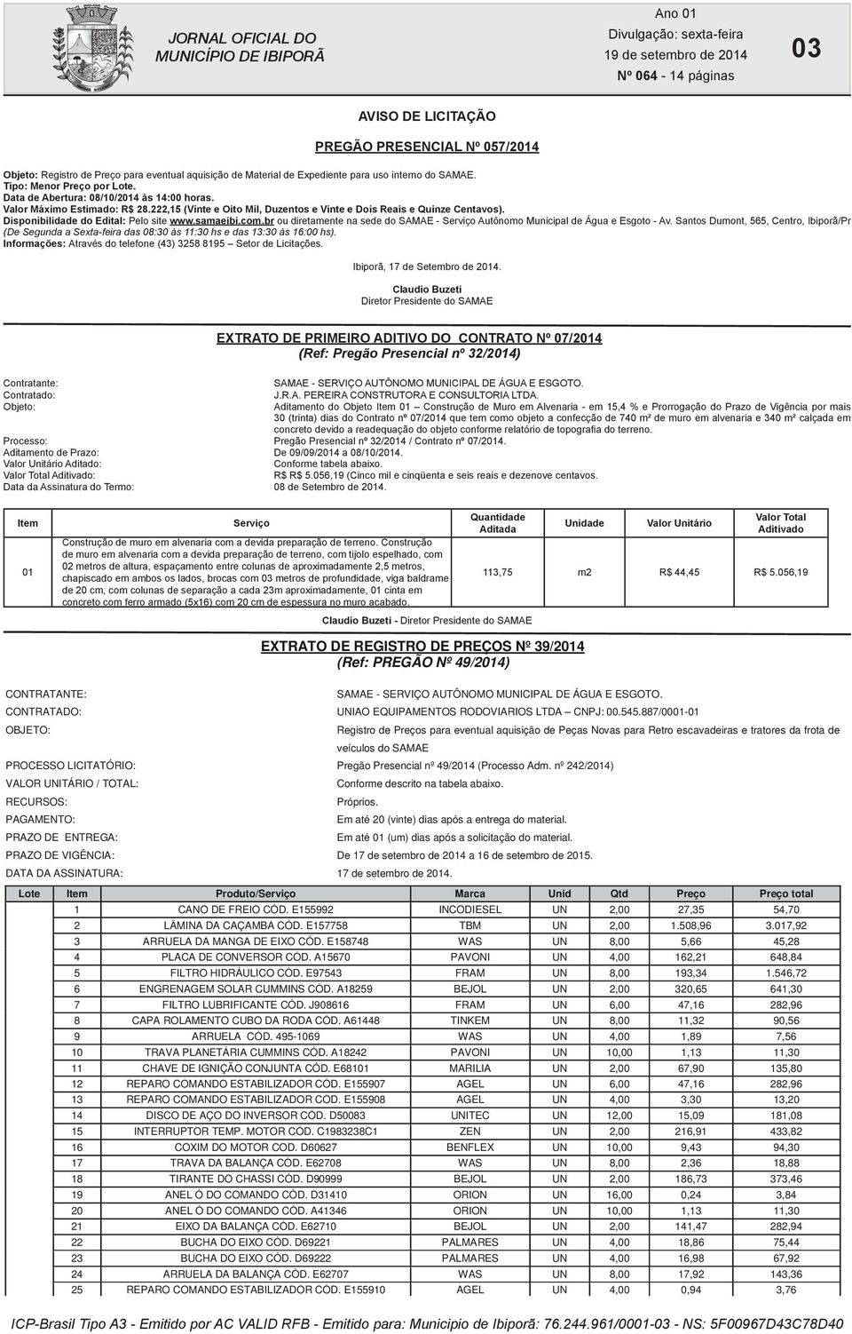 Disponibilidade do Edital: Pelo site www.samaeibi.com.br ou diretamente na sede do SAMAE - Serviço Autônomo Municipal de Água e Esgoto - Av.