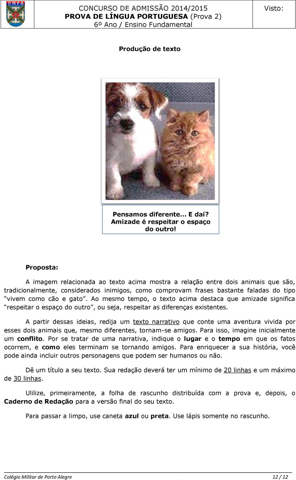 gato. Ao mesmo tempo, o texto acima destaca que amizade significa respeitar o espaço do outro, ou seja, respeitar as diferenças existentes.