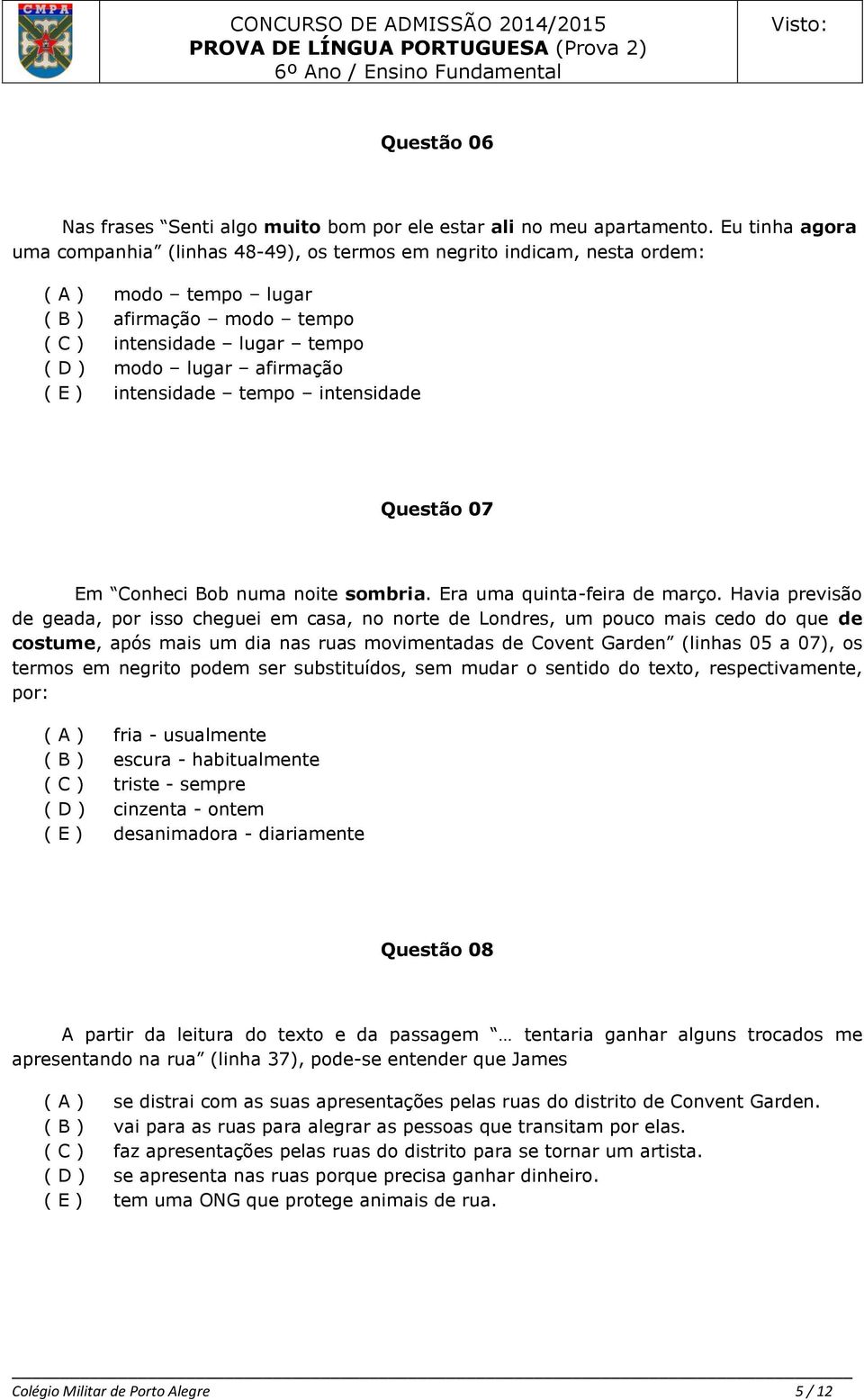 ) intensidade tempo intensidade Questão 07 Em Conheci Bob numa noite sombria. Era uma quinta-feira de março.