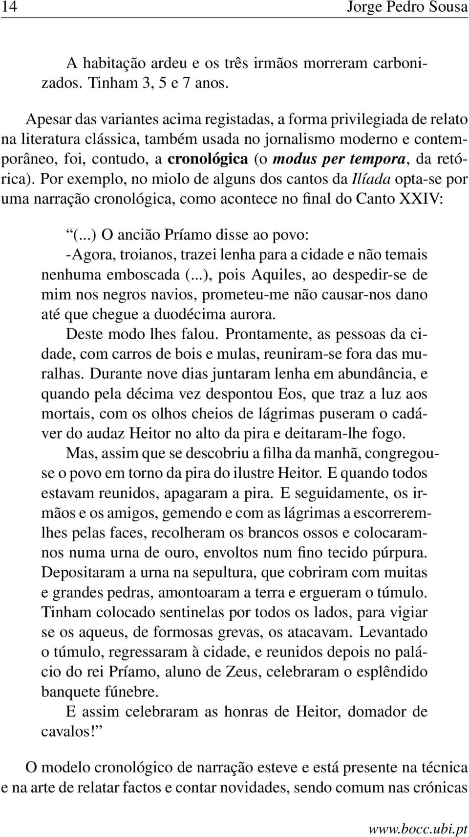 retórica). Por exemplo, no miolo de alguns dos cantos da Ilíada opta-se por uma narração cronológica, como acontece no final do Canto XXIV: (.