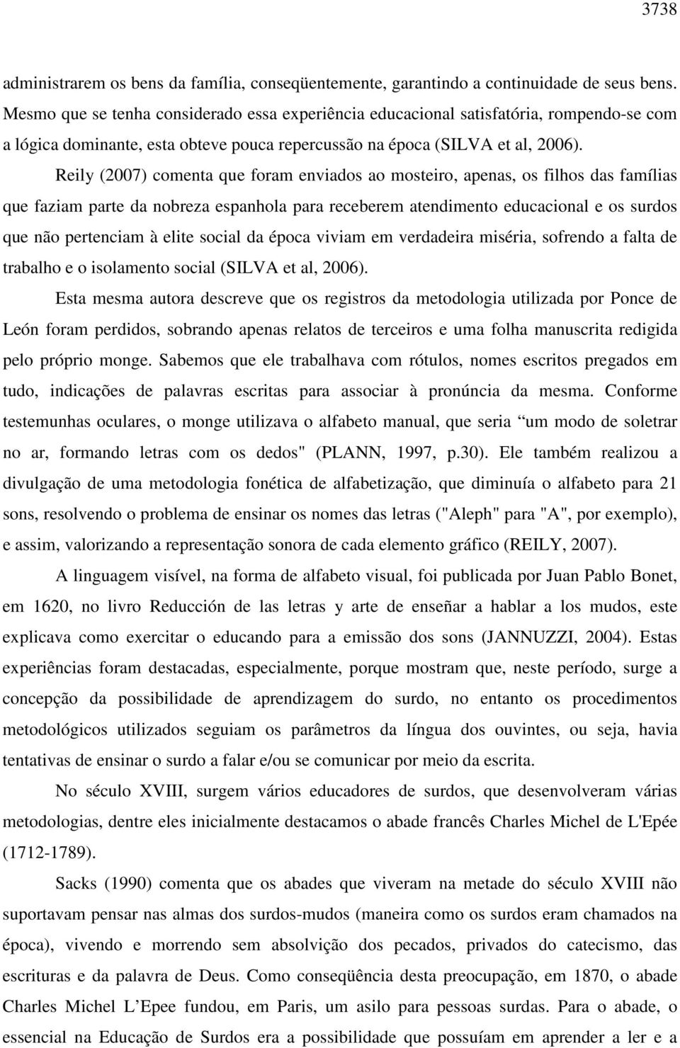 Reily (2007) comenta que foram enviados ao mosteiro, apenas, os filhos das famílias que faziam parte da nobreza espanhola para receberem atendimento educacional e os surdos que não pertenciam à elite