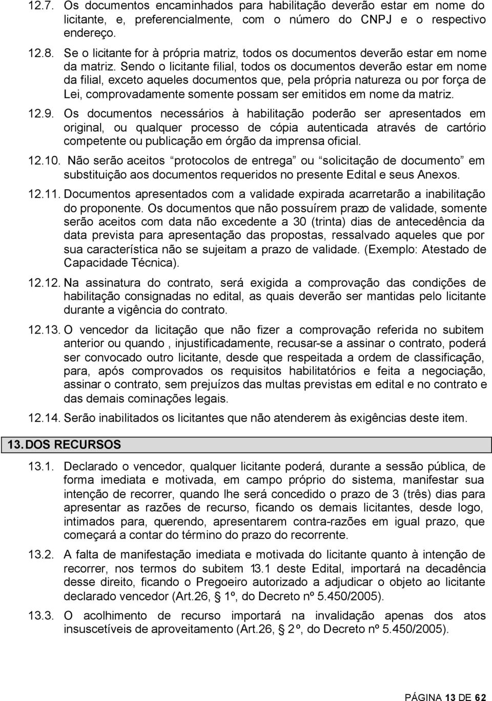 Sendo o licitante filial, todos os documentos deverão estar em nome da filial, exceto aqueles documentos que, pela própria natureza ou por força de Lei, comprovadamente somente possam ser emitidos em