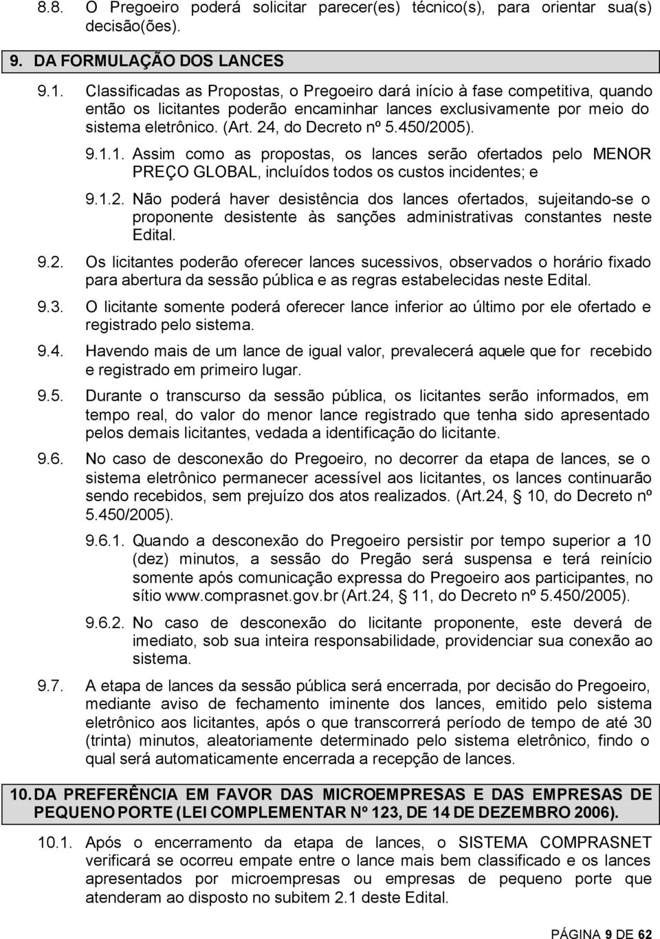 450/2005). 9.1.1. Assim como as propostas, os lances serão ofertados pelo MENOR PREÇO GLOBAL, incluídos todos os custos incidentes; e 9.1.2. Não poderá haver desistência dos lances ofertados, sujeitando-se o proponente desistente às sanções administrativas constantes neste Edital.