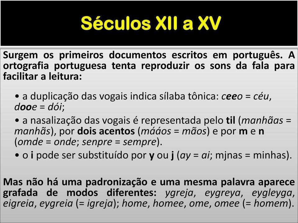 dói; a nasalização das vogais é representada pelo til (manhãas = manhãs), por dois acentos (mááos = mãos) e por m e n (omde = onde; senpre = sempre).