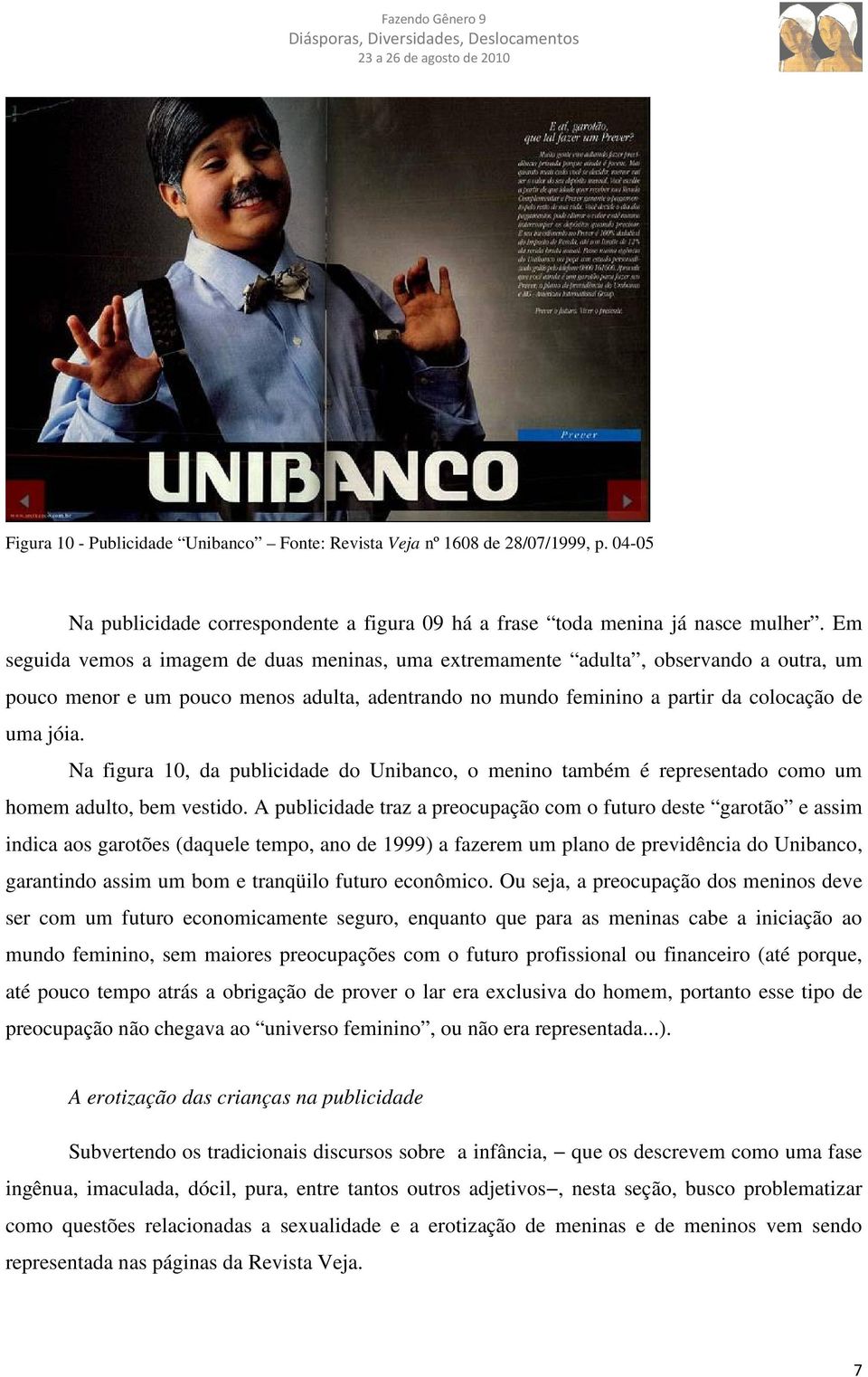 Na figura 10, da publicidade do Unibanco, o menino também é representado como um homem adulto, bem vestido.