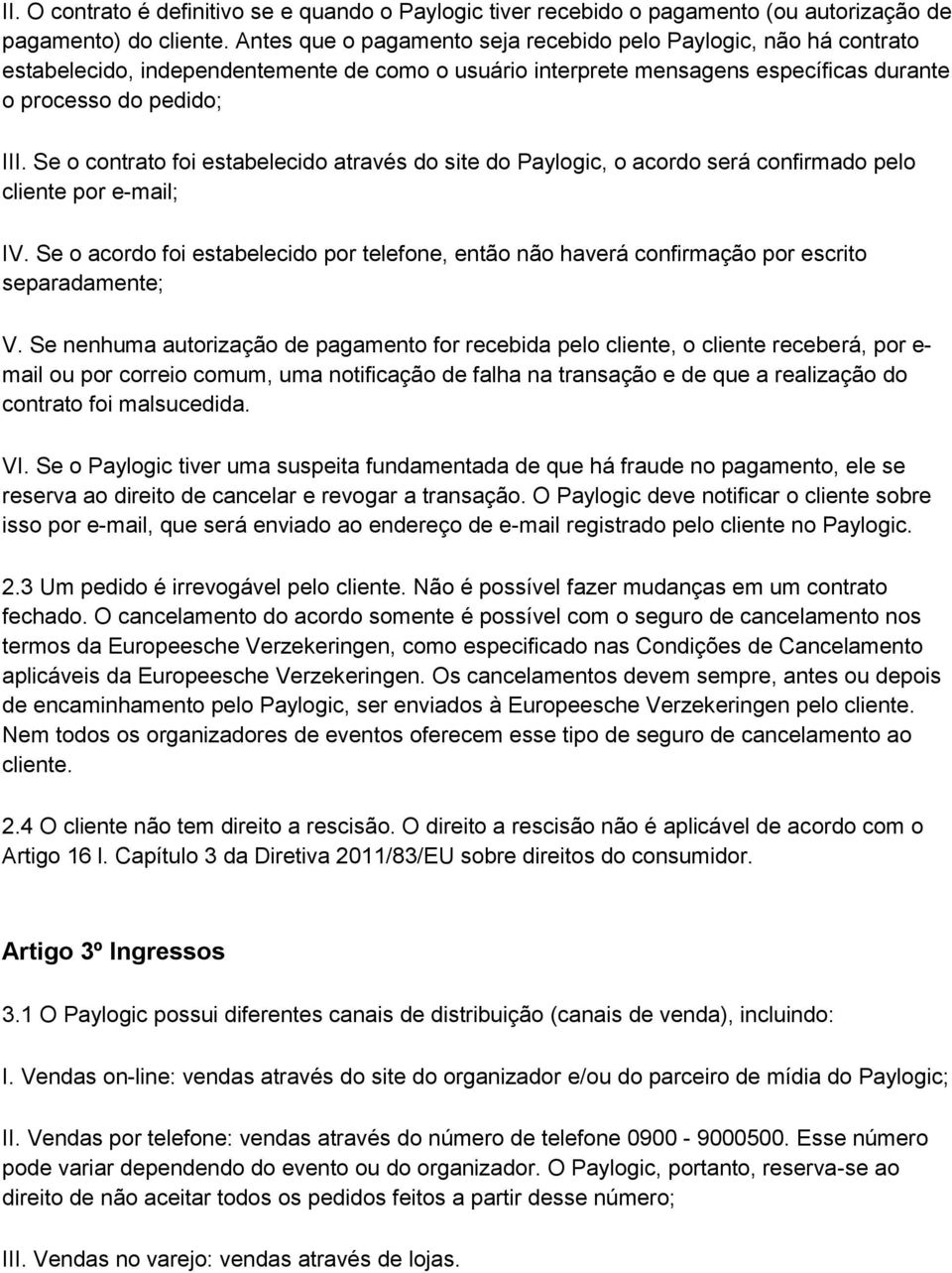 Se o contrato foi estabelecido através do site do Paylogic, o acordo será confirmado pelo cliente por e-mail; IV.