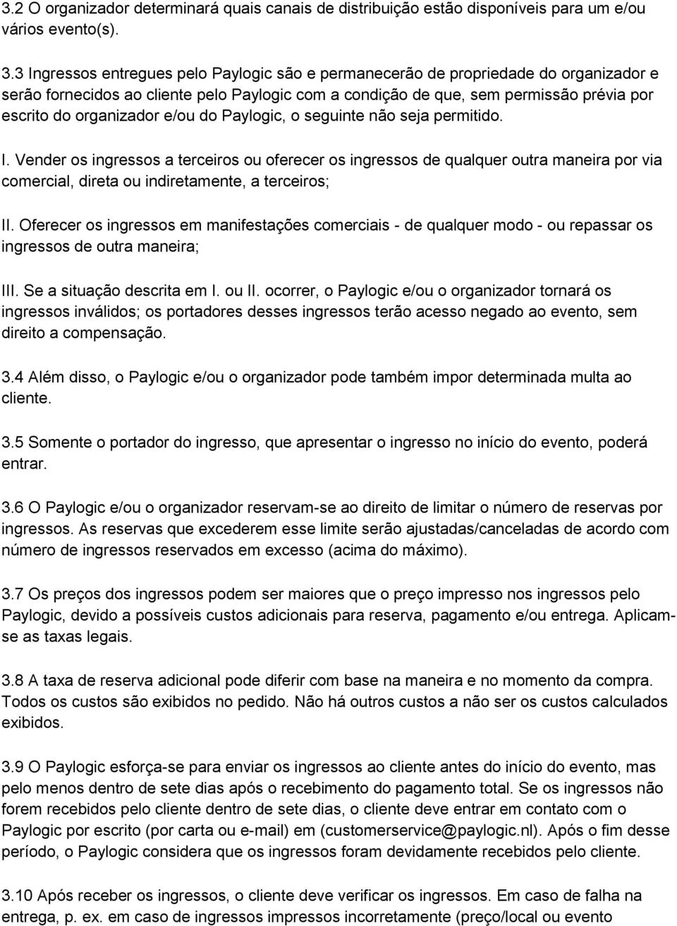 e/ou do Paylogic, o seguinte não seja permitido. I. Vender os ingressos a terceiros ou oferecer os ingressos de qualquer outra maneira por via comercial, direta ou indiretamente, a terceiros; II.