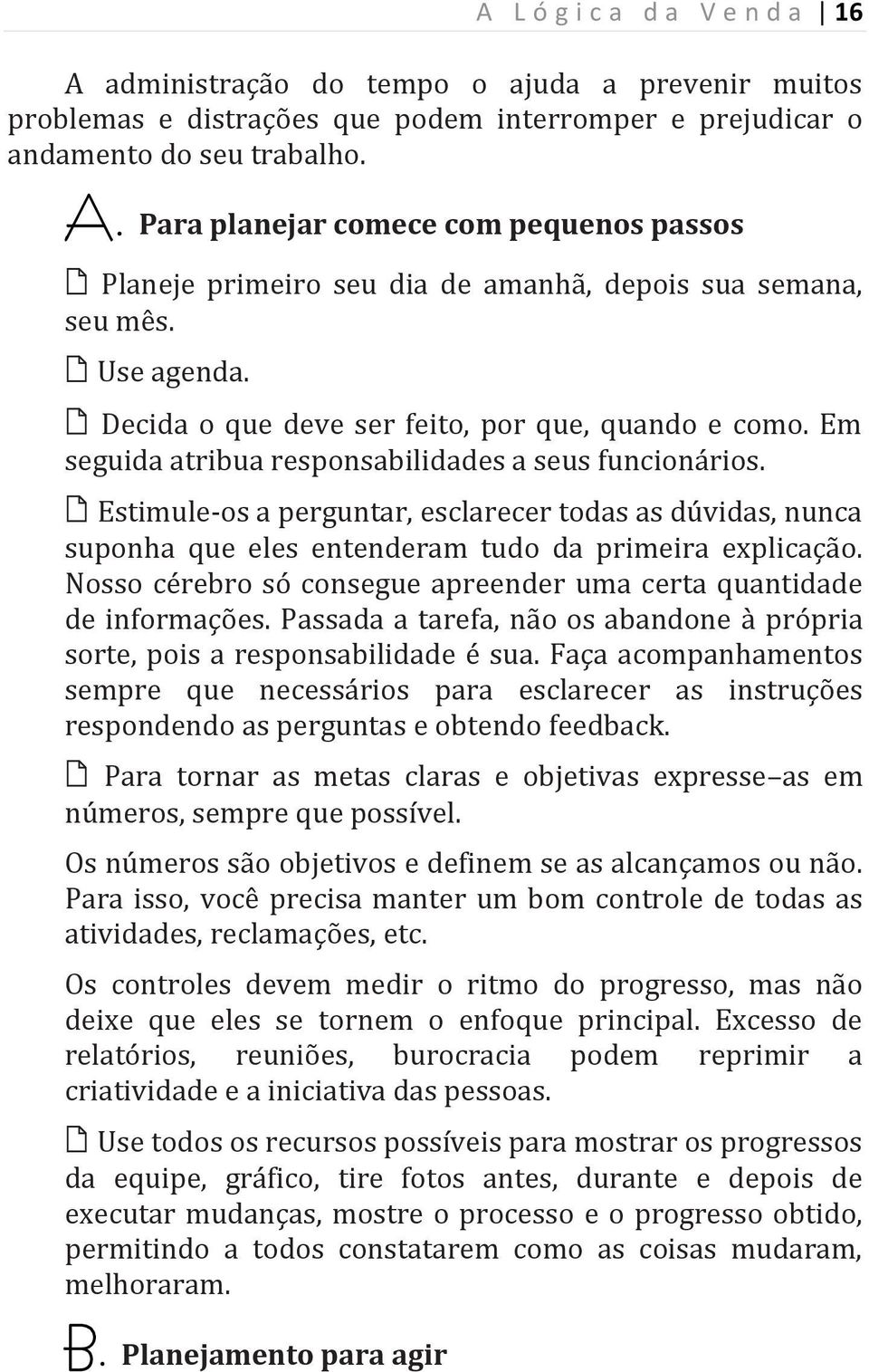 Estimule-os a perguntar, esclarecer todas as dúvidas, nunca suponha que eles entenderam tudo da primeira explicação. Nosso cérebro só consegue apreender uma certa quantidade de informações.