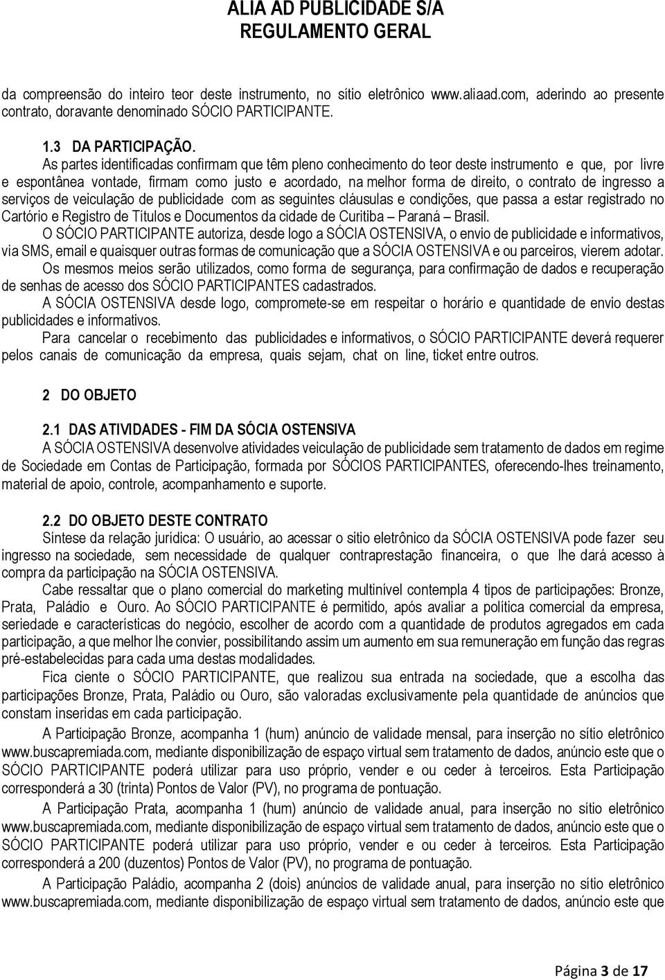 ingresso a serviços de veiculação de publicidade com as seguintes cláusulas e condições, que passa a estar registrado no Cartório e Registro de Títulos e Documentos da cidade de Curitiba Paraná