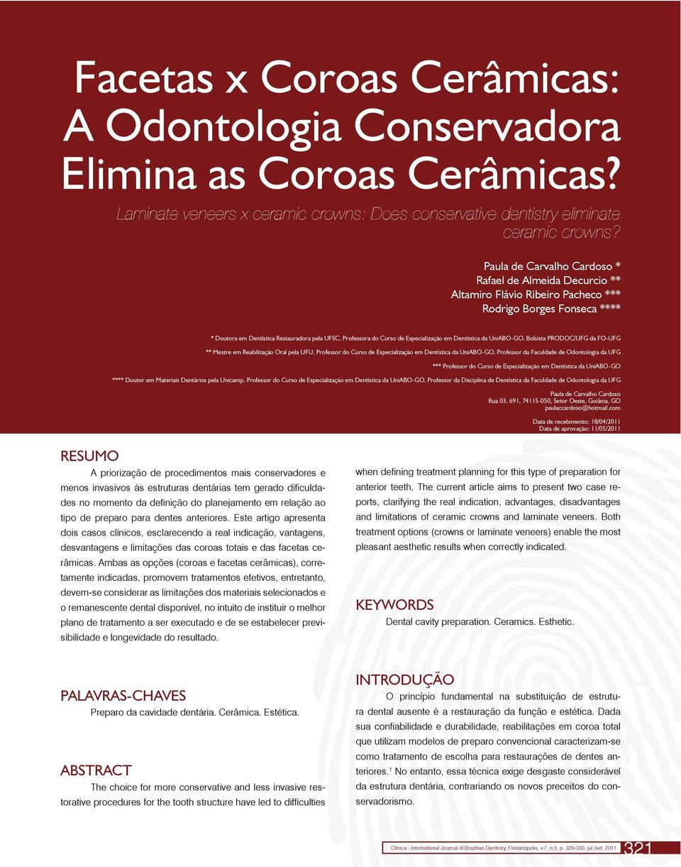 Paula de Carvalho Cardoso * Rafael de Almeida Decurcio ** Altamiro Flávio Ribeiro Pacheco *** Rodrigo Borges Fonseca **** * Doutora em Dentística Restauradora pela UFSC, Professora do Curso de