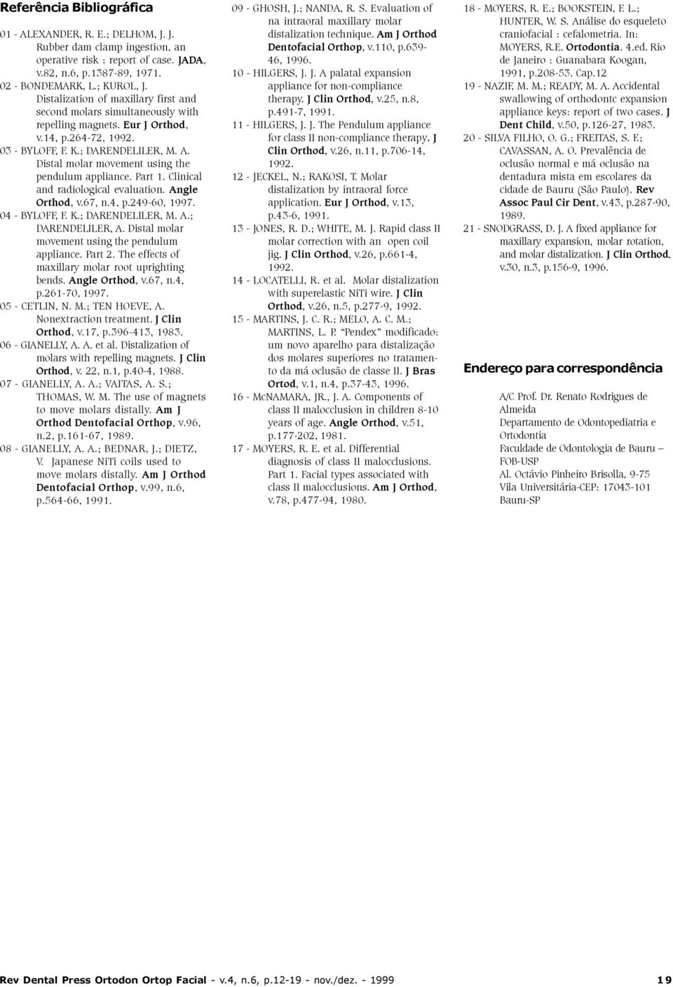 Distal molar movement using the pendulum appliance. Part 1. Clinical and radiological evaluation. Angle Orthod, v.67, n.4, p.249-60, 1997. 04 - BYLOFF, F. K.; DARENDELILER, M. A.; DARENDELILER, A.