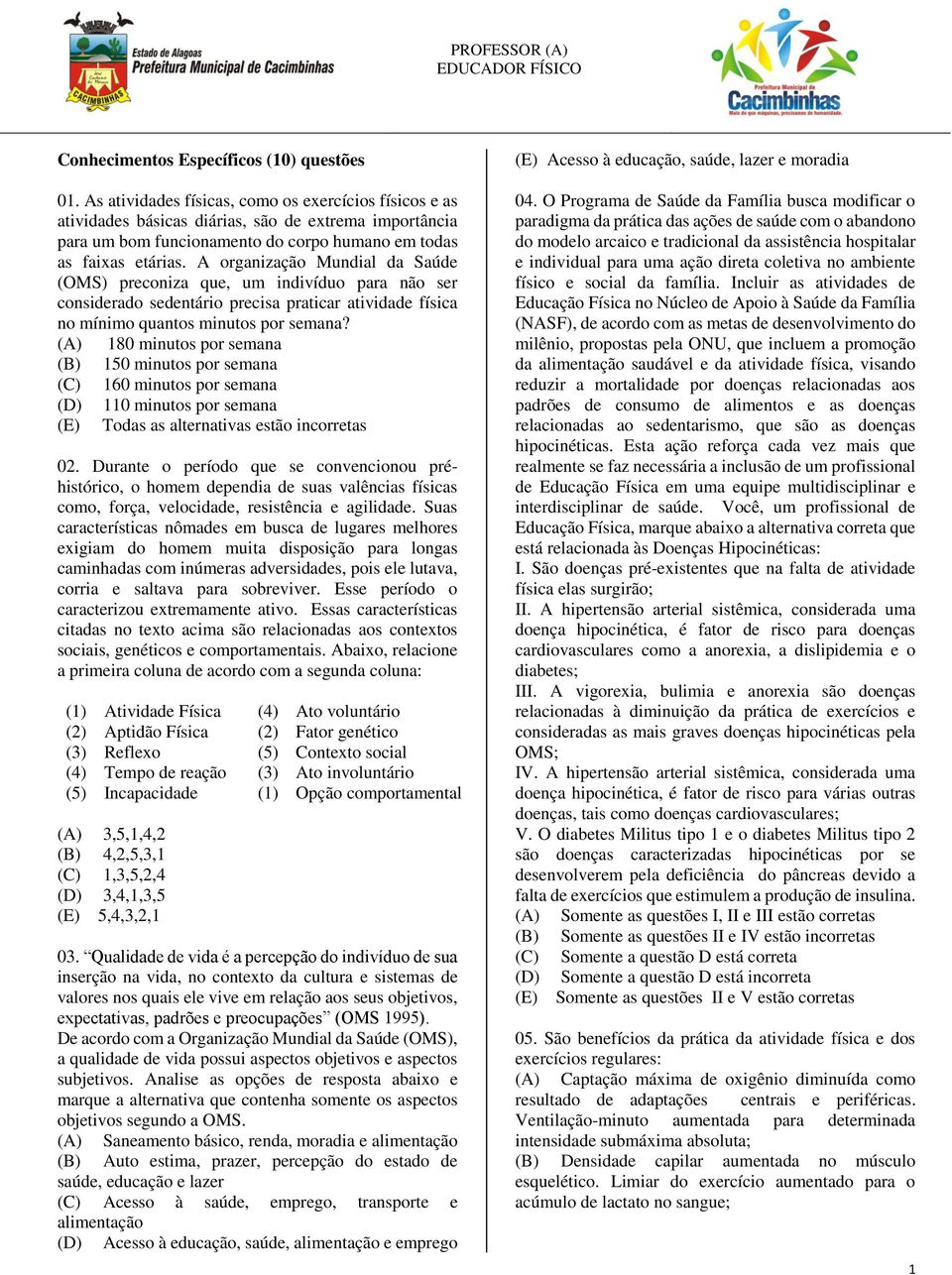 A organização Mundial da Saúde (OMS) preconiza que, um indivíduo para não ser considerado sedentário precisa praticar atividade física no mínimo quantos minutos por semana?