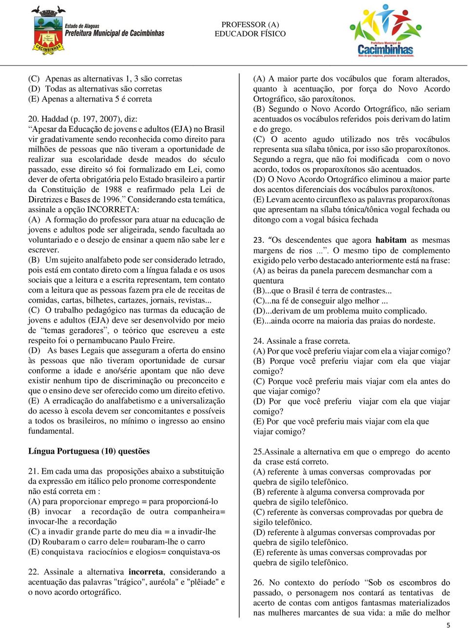 escolaridade desde meados do século passado, esse direito só foi formalizado em Lei, como dever de oferta obrigatória pelo Estado brasileiro a partir da Constituição de 1988 e reafirmado pela Lei de