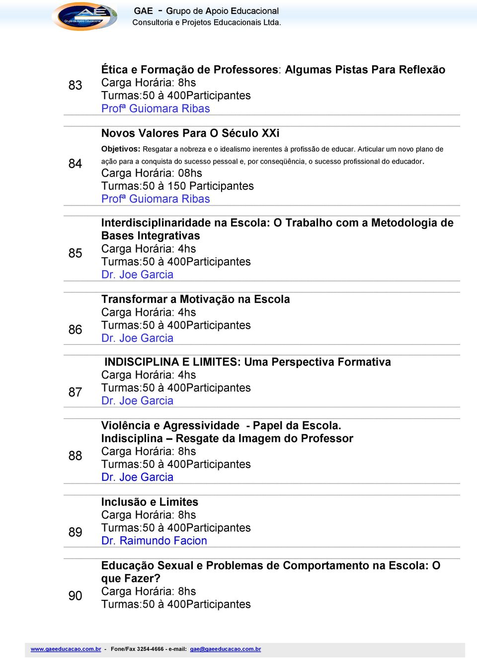 Carga Horária: 08hs Turmas:50 à 150 Participantes Profª Guiomara Ribas Interdisciplinaridade na Escola: O Trabalho com a Metodologia de Bases Integrativas Dr.