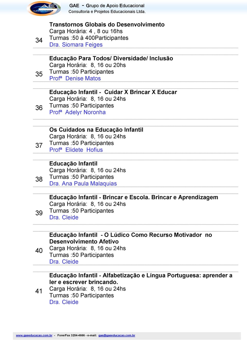 Adelyr Noronha 37 38 39 Os Cuidados na Educação Infantil Profª Elidete Hofius Educação Infantil Dra. Ana Paula Malaquias Educação Infantil - Brincar e Escola.