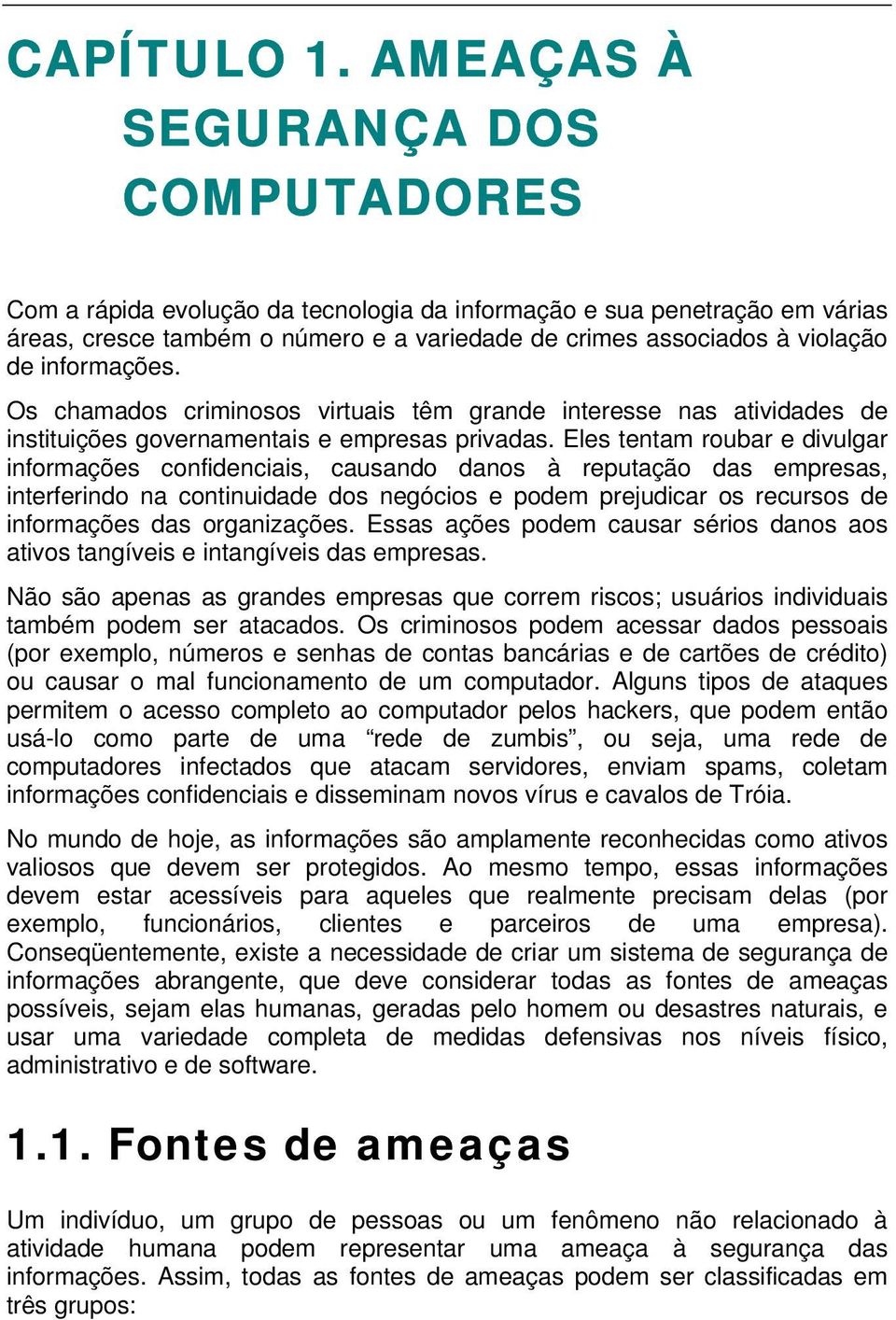 informações. Os chamados criminosos virtuais têm grande interesse nas atividades de instituições governamentais e empresas privadas.