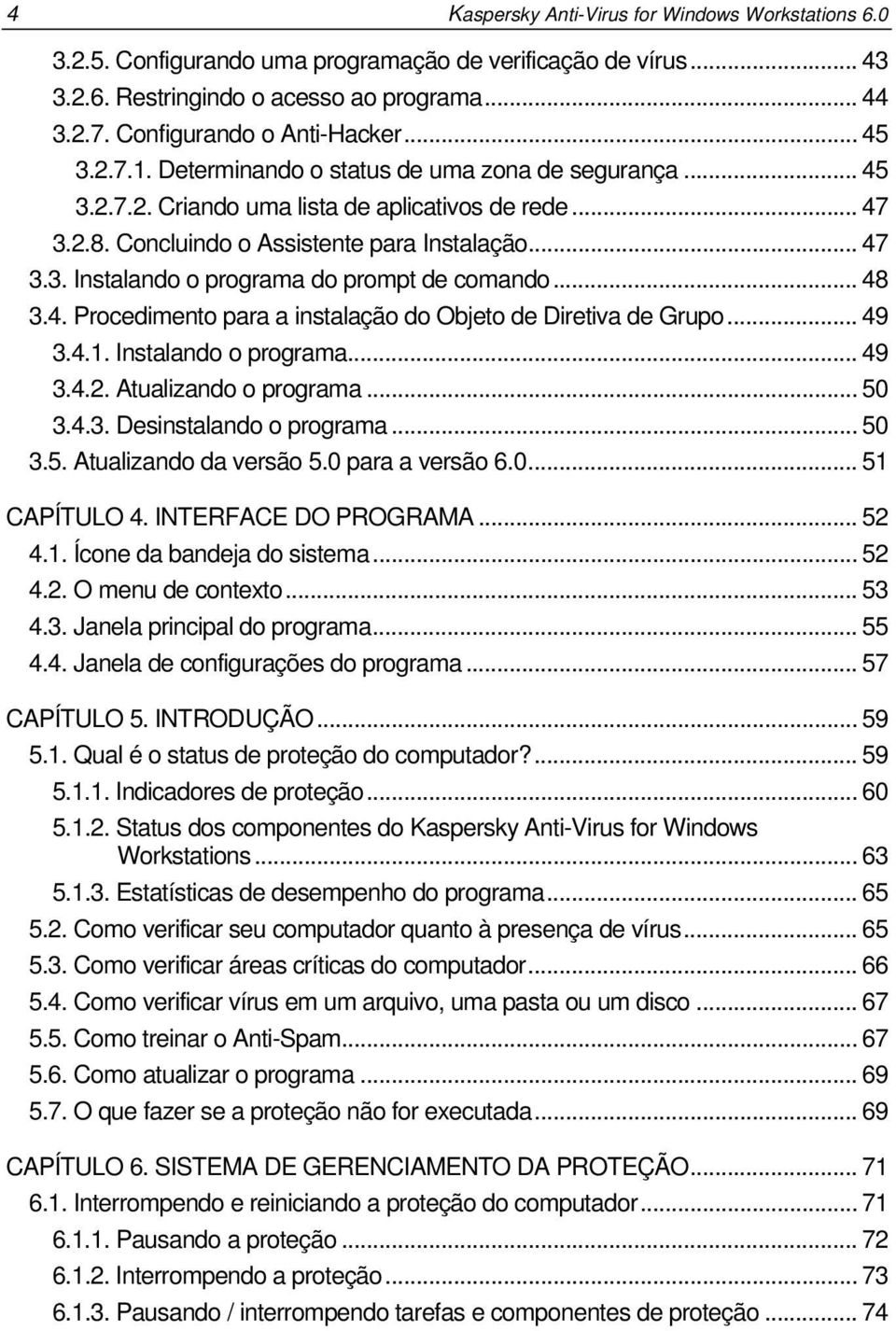 .. 48 3.4. Procedimento para a instalação do Objeto de Diretiva de Grupo... 49 3.4.1. Instalando o programa... 49 3.4.2. Atualizando o programa... 50 3.4.3. Desinstalando o programa... 50 3.5. Atualizando da versão 5.