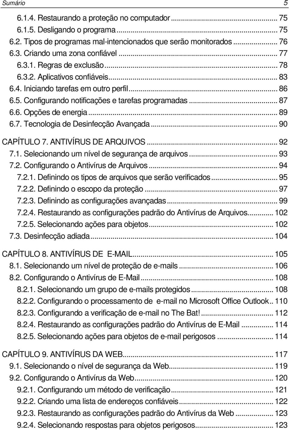 .. 89 6.7. Tecnologia de Desinfecção Avançada... 90 CAPÍTULO 7. ANTIVÍRUS DE ARQUIVOS... 92 7.1. Selecionando um nível de segurança de arquivos... 93 7.2. Configurando o Antivírus de Arquivos... 94 7.