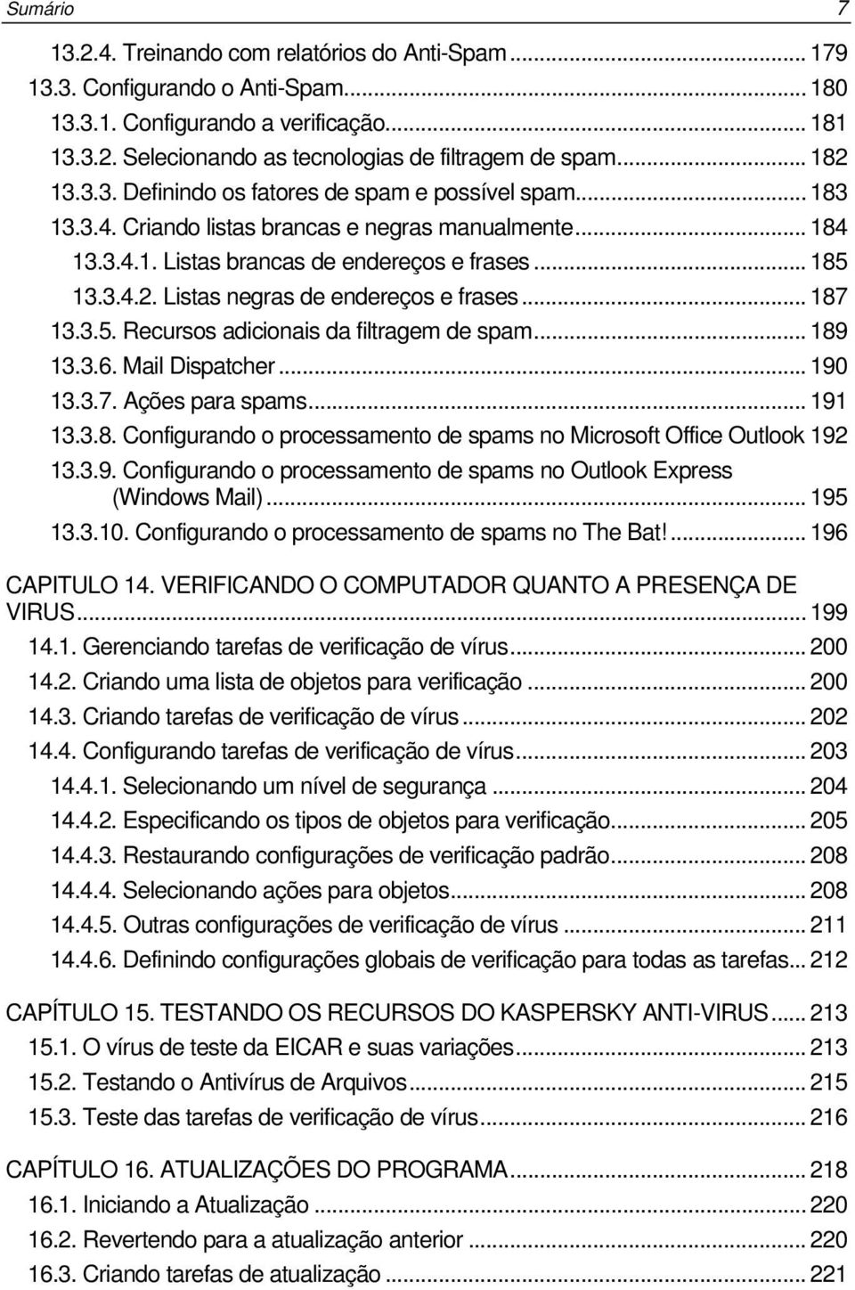 .. 187 13.3.5. Recursos adicionais da filtragem de spam... 189 13.3.6. Mail Dispatcher... 190 13.3.7. Ações para spams... 191 13.3.8. Configurando o processamento de spams no Microsoft Office Outlook 192 13.