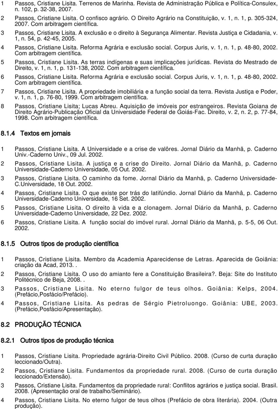 1, n. 54, p. 42-45, 2005. 4 Passos, Cristiane Lisita. Reforma Agrária e exclusão social. Corpus Juris, v. 1, n. 1, p. 48-80, 2002. Com arbitragem científica. 5 Passos, Cristiane Lisita.