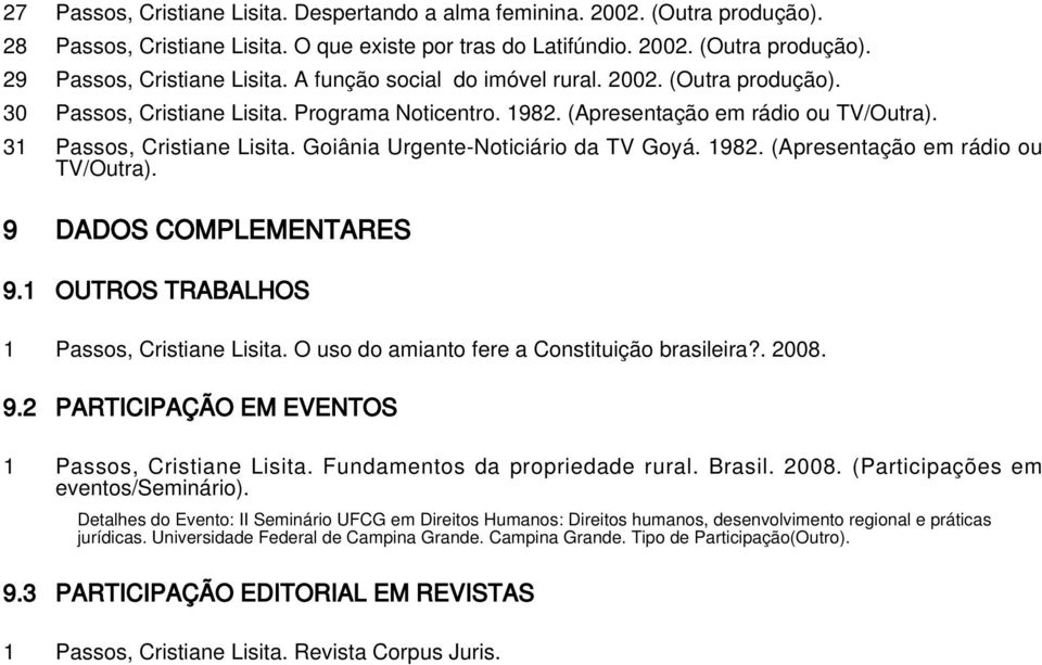 Goiânia Urgente-Noticiário da TV Goyá. 1982. (Apresentação em rádio ou TV/Outra). 9 DADOS COMPLEMENTARES 9.1 OUTROS TRABALHOS 1 Passos, Cristiane Lisita.