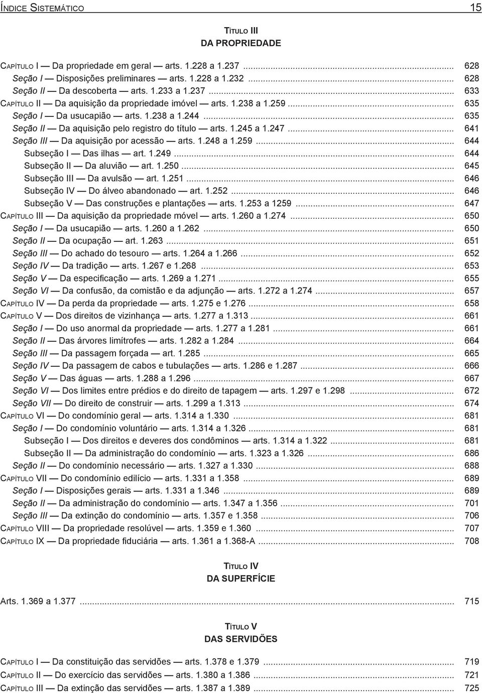 247... 641 Seção III Da aquisição por acessão arts. 1.248 a 1.259... 644 Subseção I Das ilhas art. 1.249... 644 Subseção II Da aluvião art. 1.250... 645 Subseção III Da avulsão art. 1.251.