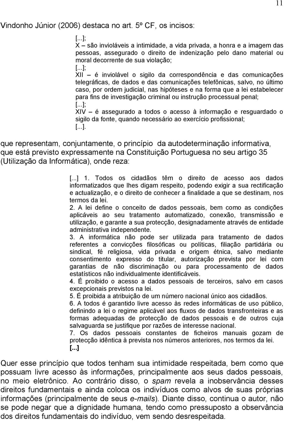 ..]; XII é inviolável o sigilo da correspondência e das comunicações telegráficas, de dados e das comunicações telefônicas, salvo, no último caso, por ordem judicial, nas hipóteses e na forma que a