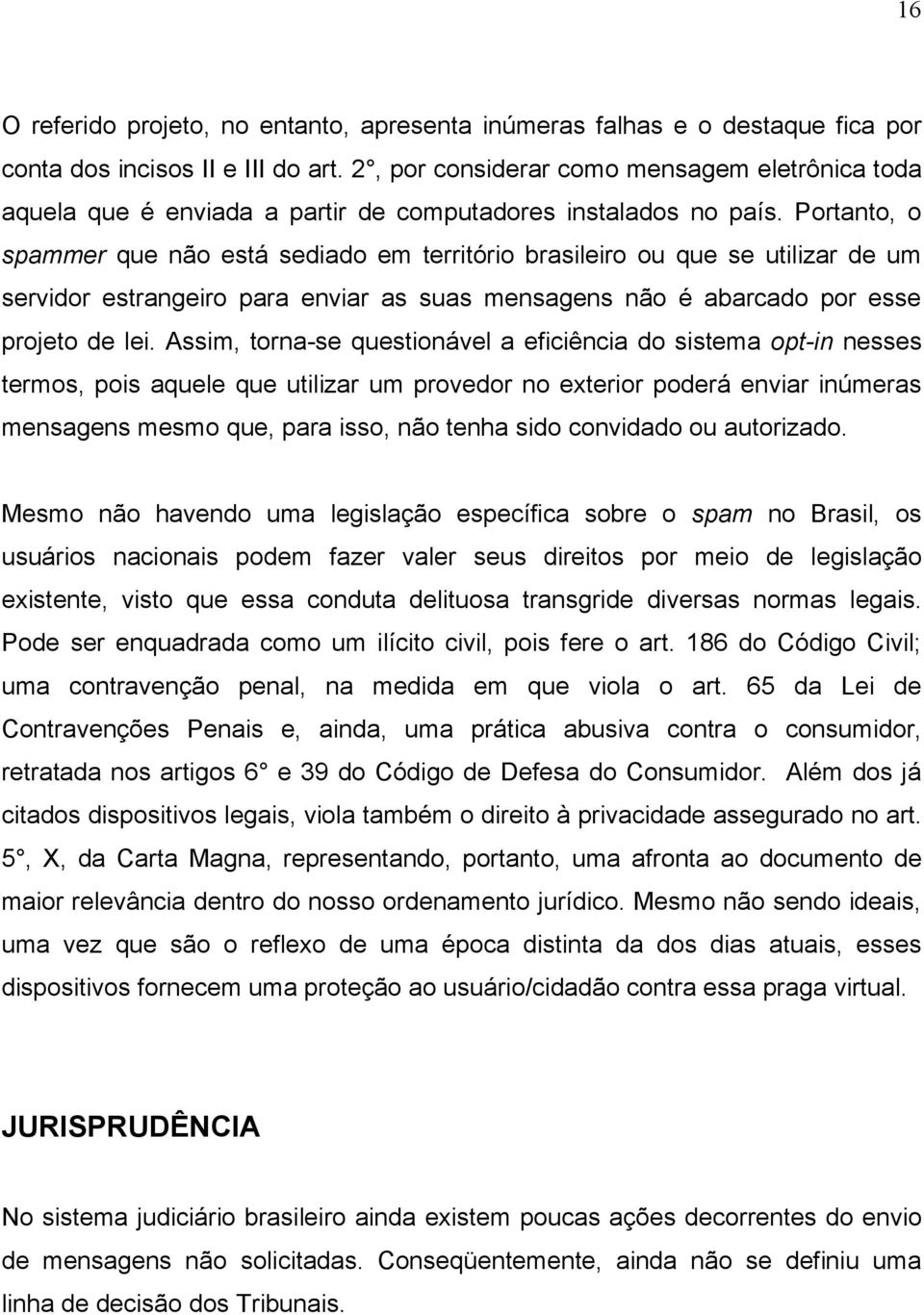 Portanto, o spammer que não está sediado em território brasileiro ou que se utilizar de um servidor estrangeiro para enviar as suas mensagens não é abarcado por esse projeto de lei.