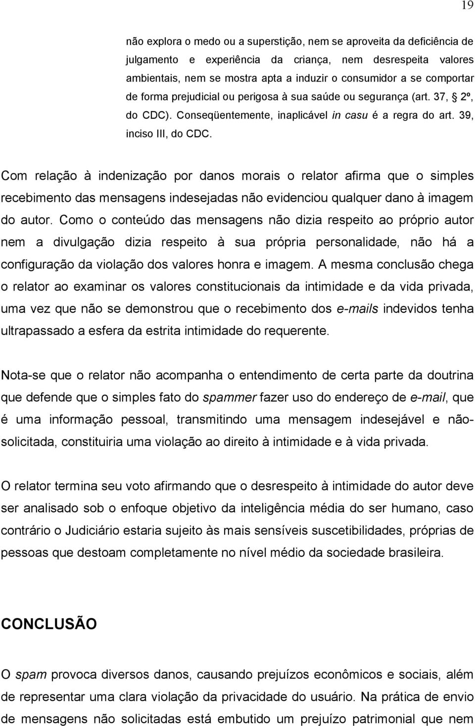 Com relação à indenização por danos morais o relator afirma que o simples recebimento das mensagens indesejadas não evidenciou qualquer dano à imagem do autor.