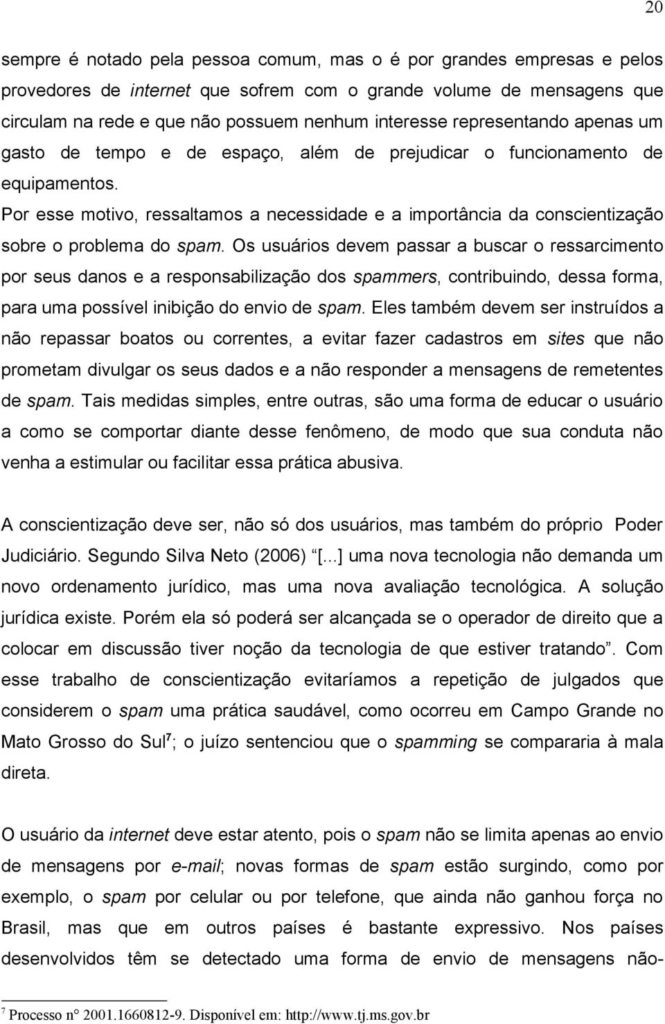 Por esse motivo, ressaltamos a necessidade e a importância da conscientização sobre o problema do spam.