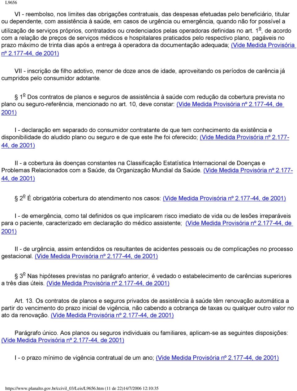 1 o, de acordo com a relação de preços de serviços médicos e hospitalares praticados pelo respectivo plano, pagáveis no prazo máximo de trinta dias após a entrega à operadora da documentação