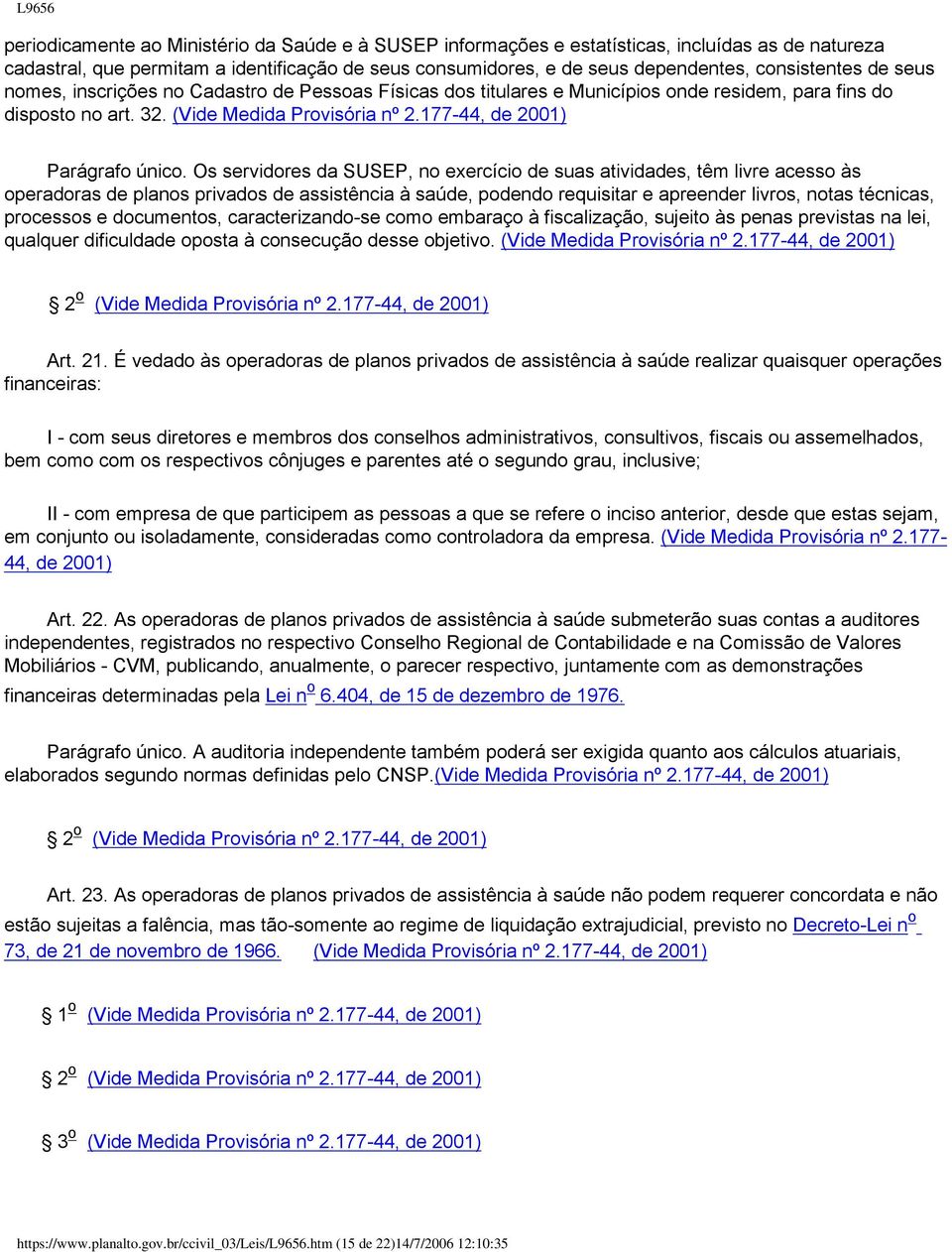 Os servidores da SUSEP, no exercício de suas atividades, têm livre acesso às operadoras de planos privados de assistência à saúde, podendo requisitar e apreender livros, notas técnicas, processos e