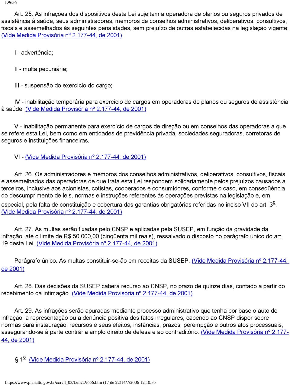 consultivos, fiscais e assemelhados às seguintes penalidades, sem prejuízo de outras estabelecidas na legislação vigente: (Vide Medida I - advertência; II - multa pecuniária; III - suspensão do