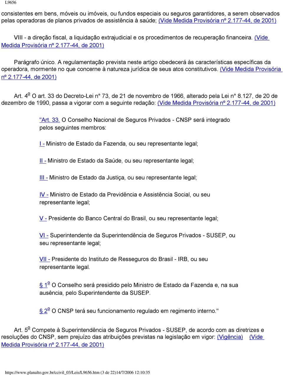 A regulamentação prevista neste artigo obedecerá às características específicas da operadora, mormente no que concerne à natureza jurídica de seus atos constitutivos. (Vide Medida Provisória nº 2.