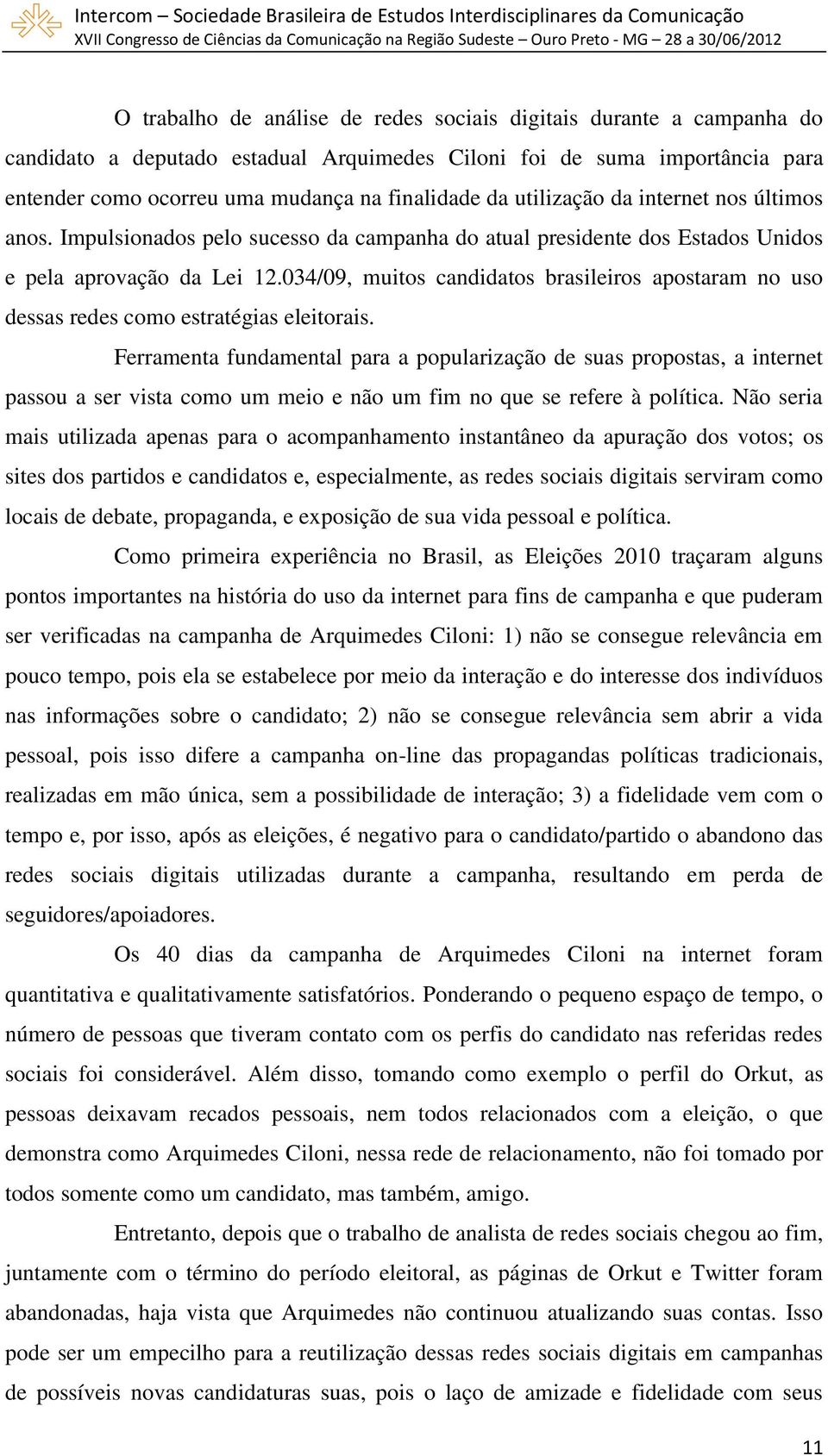 034/09, muitos candidatos brasileiros apostaram no uso dessas redes como estratégias eleitorais.