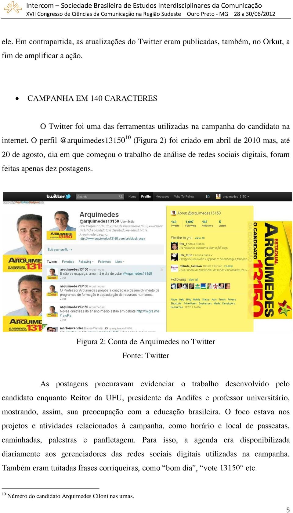 O perfil @arquimedes13150 10 (Figura 2) foi criado em abril de 2010 mas, até 20 de agosto, dia em que começou o trabalho de análise de redes sociais digitais, foram feitas apenas dez postagens.