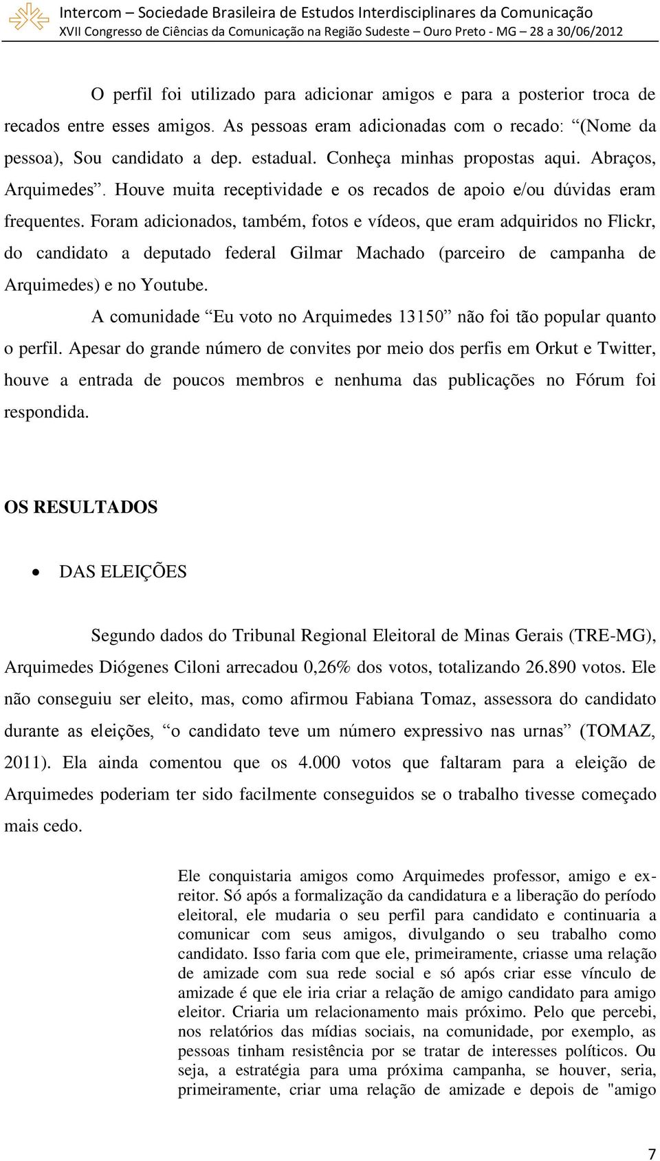 Foram adicionados, também, fotos e vídeos, que eram adquiridos no Flickr, do candidato a deputado federal Gilmar Machado (parceiro de campanha de Arquimedes) e no Youtube.